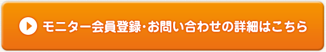 モニター会員登録･お問い合わせの詳細はこちら